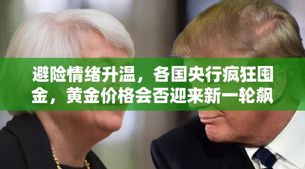 避险情绪升温，各国央行疯狂囤金，黄金价格会否迎来新一轮飙升？