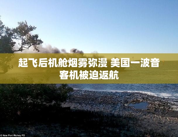 起飞后机舱烟雾弥漫 美国一波音客机被迫返航