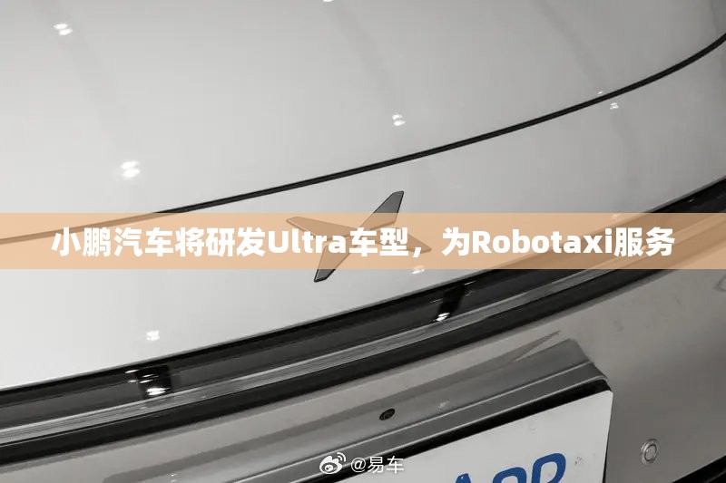 小鹏汽车将研发Ultra车型，为Robotaxi服务